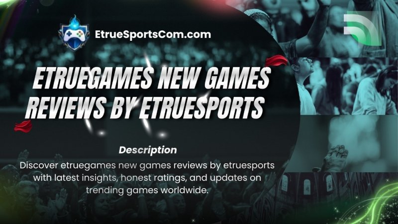 etruegames new games reviews by etruesports