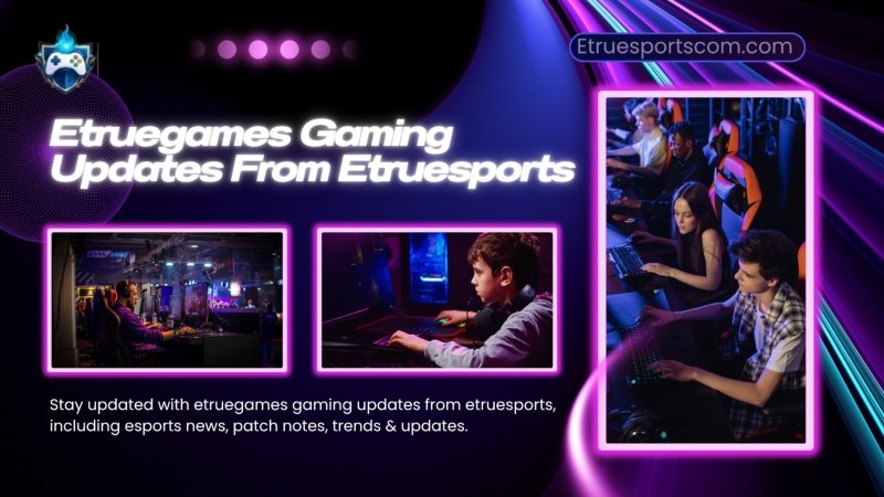 etruegames gaming updates from etruesports
